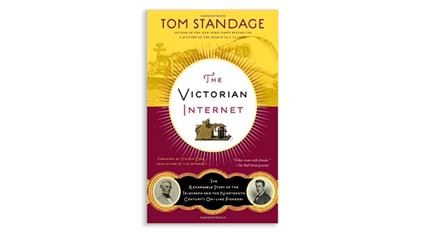 The Victorian Internet: The Remarkable Story of the Telegraph and the Nineteenth Century's On-line Pioneers by Tom Standage