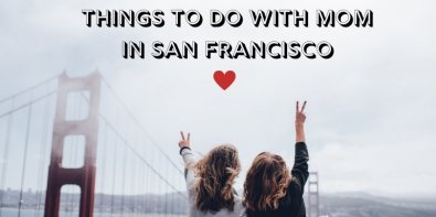 Things To Do with Mom in San Francisco